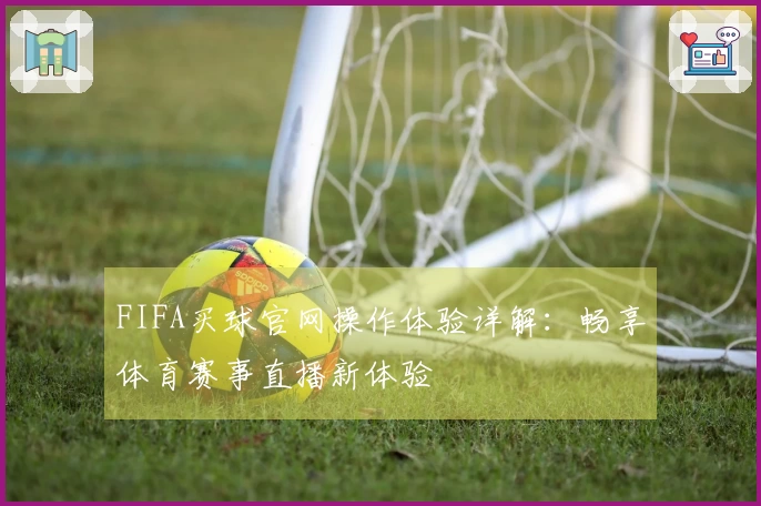 FIFA买球官网操作体验详解：畅享体育赛事直播新体验