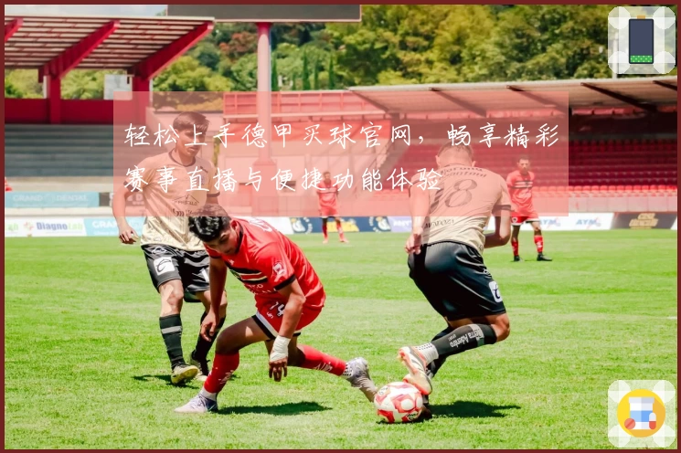 轻松上手德甲买球官网，畅享精彩赛事直播与便捷功能体验